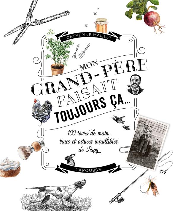 Mon grand-père faisait toujours ça... 100 tours de main, trucs et astuces infaillibles de Papy