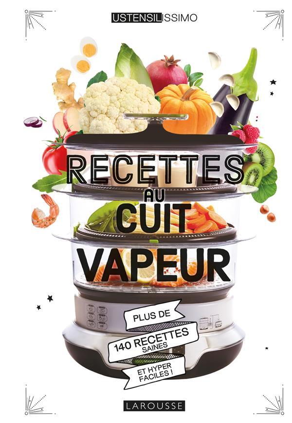 Recettes au cuit vapeur. Plus de 140 recettes saines et hyper faciles !