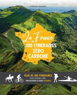 La France en 130 itinéraires zéro carbone. Plus de 130 itinéraires à vélo, en kayak, à pied... Pour