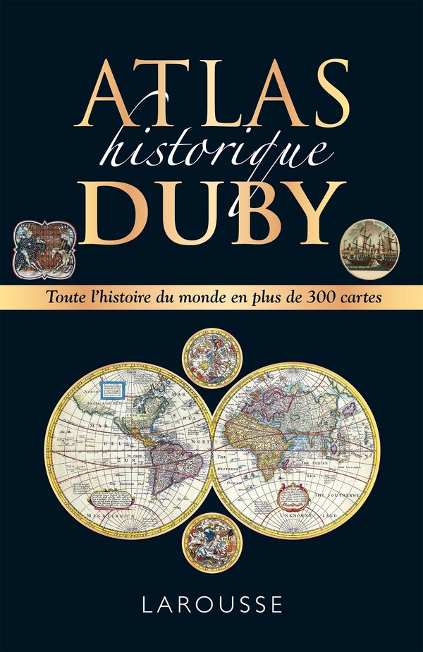 Atlas historique Duby. Toute l'histoire du monde en plus de 300 cartes