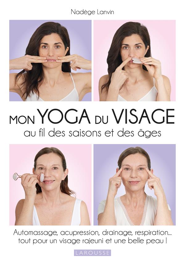Mon yoga du visage au fil des saisons. Automassage, acupression, drainage, respiration... tout pour