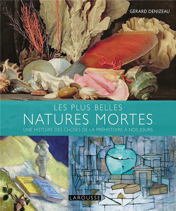 Les plus belles Natures mortes. Une histoire des choses de la préhistoire à nos jours