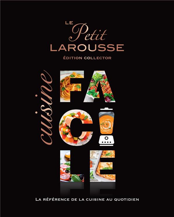 Le Petit Larousse Cuisine facile. La référence de la cuisine au quotidien, Edition collector