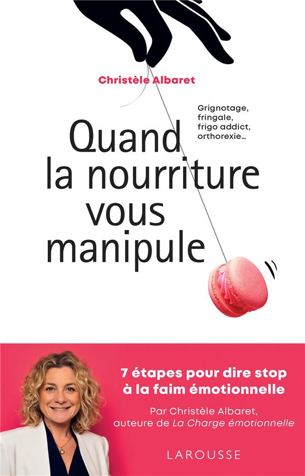 Quand la nourriture vous manipule. Grignotage, fringale, frigo addict, orthorexie... 7 étapes pour d