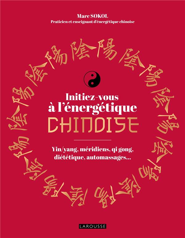 Initiez-vous à l'énergétique chinoise ! Yin/yang, méridiens, qi gong, diététique, automassages...