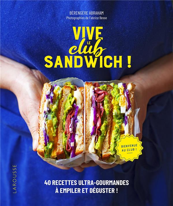 Vive le club sandwich ! 40 recettes ultra-gourmandes à empiler et déguster !