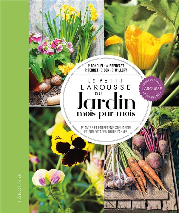 Le petit Larousse du jardin mois par mois. Planter et entretenir son jardin et son potager toute l'a
