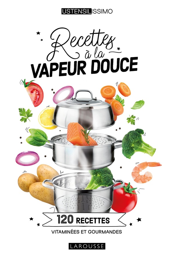 Recettes à la vapeur douce. 120 recettes vitaminées et gourmandes