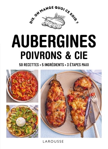 Aubergines, poivrons & cie. 50 recettes, 5 ingrédients, 3 étapes maxi