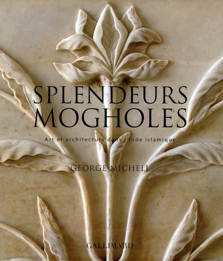 Splendeurs mogholes. Art et architecture dans l'Inde islamique