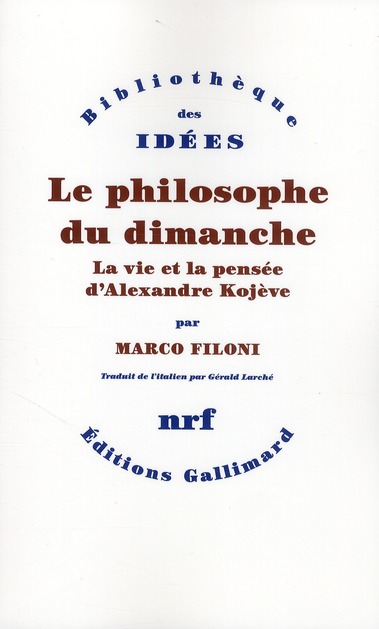 Le philosophe du dimanche. La vie et la pensée d'Alexandre Kojève