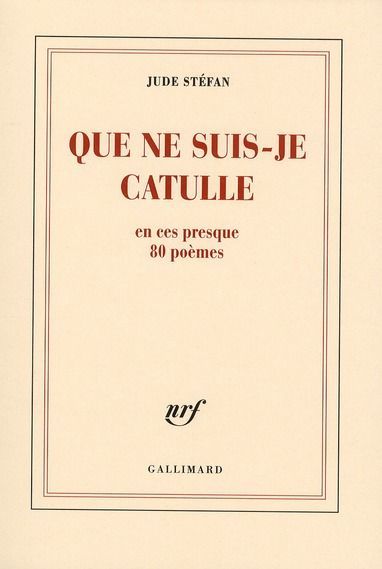 Que ne suis-je Catulle en ces presque 80 poèmes