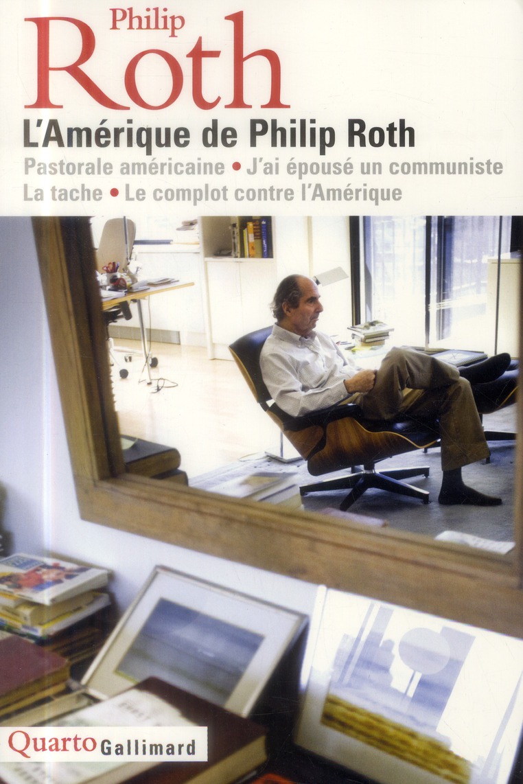 L'Amérique de Philip Roth. Pastorale américaine ; J'ai épousé un communiste ; La tache ; Le complot