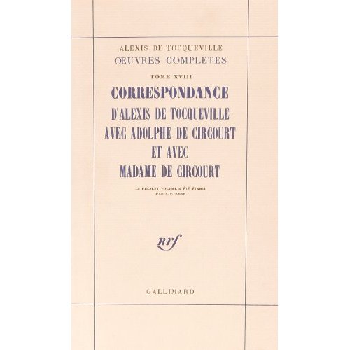 Oeuvres complètes. Tome 18, Correspondance d'Alexis de Tocqueville avec Adolphe de Circourt et avec