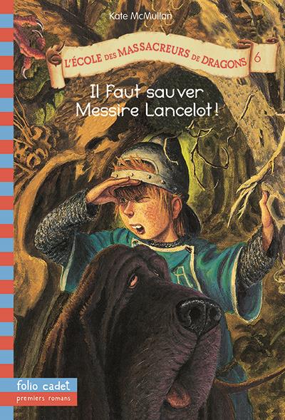 L'Ecole des massacreurs de dragons Tome 6 : Il faut sauver Messire Lancelot !