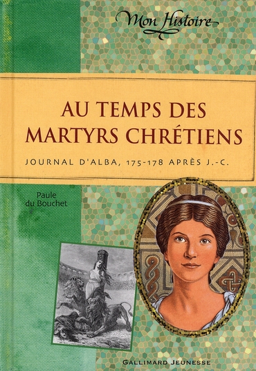 Au temps des martyrs chrétiens. Journal d'Alba, 175-178 après J.-C.