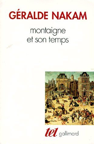 Montaigne et son temps. Les événements et les "Essais", l'histoire, la vie, le livre