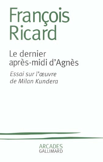 Le dernier après-midi d'Agnès. Essai sur l'oeuvre de Milan Kundera