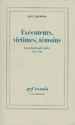 EXECUTEURS, VICTIMES, TEMOINS. La catastrophe juive 1933-1945