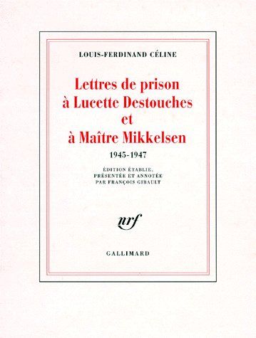 Lettres de prison à Lucette Destouches et à Maître Mikkelsen. 1945-1947