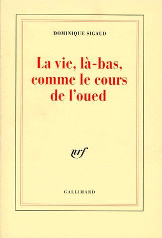 LA VIE, LA-BAS, COMME LE COURS DE L'OUED. Alger, 1995