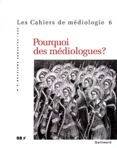 LES CAHIERS DE MEDIOLOGIE N° 6 DEUXIEME SEMESTRE 1998 : POURQUOI LES MEDIOLOGUES ?