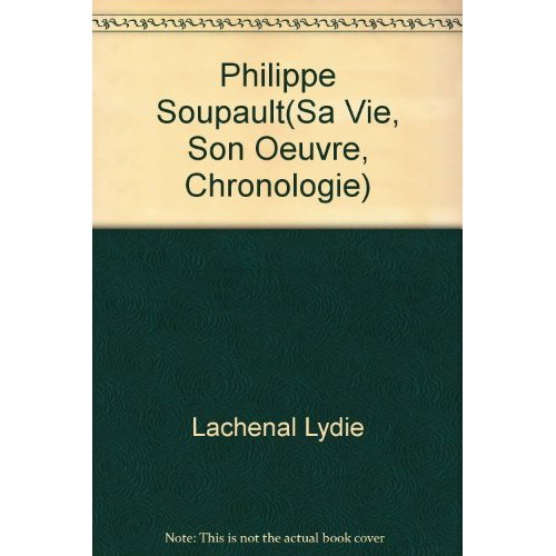 Philippe Soupault. Sa vie, son oeuvre, chronologie