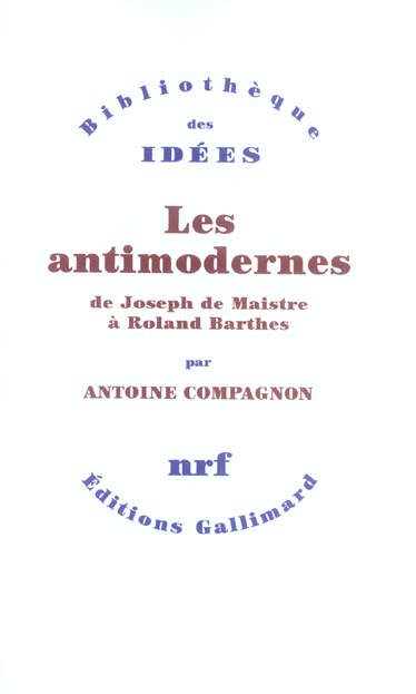 Les antimodernes. De Joseph de Maistre à Roland Barthes