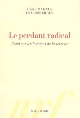 Le perdant radical. Essai sur les hommes de la terreur