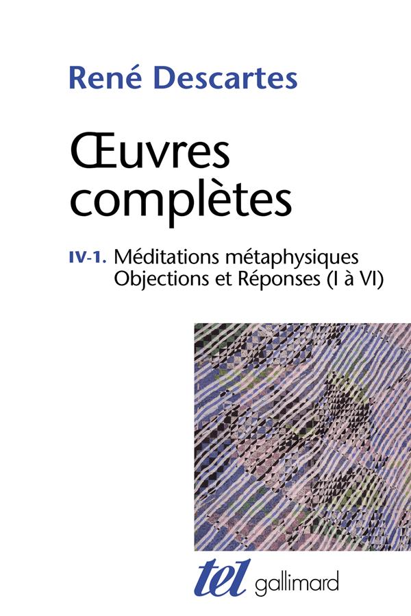 Oeuvres complètes. Tome 4-1, Meditations métaphysiques ; Objections et réponses (I à VI)