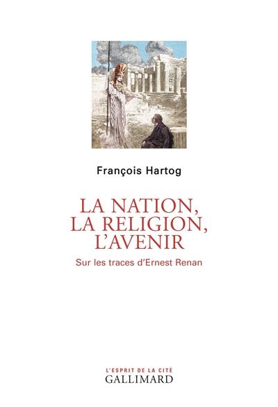 La nation, la religion, l'avenir. Sur les traces d'Ernest Renan