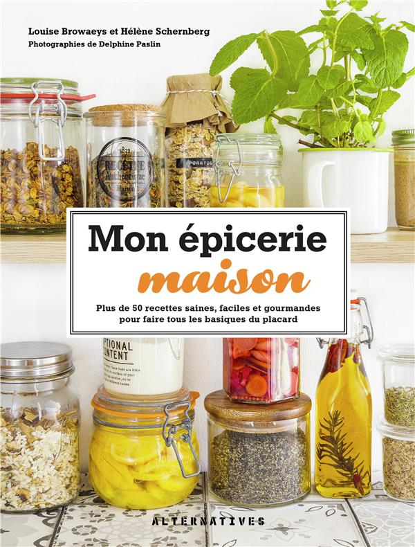 Mon épicerie maison. Plus de 50 recettes saines, faciles et gourmandes pour faire tous les basiques