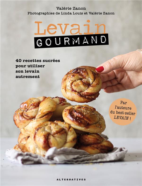 Levain gourmand. 40 recettes sucrées pour utiliser son levain autrement