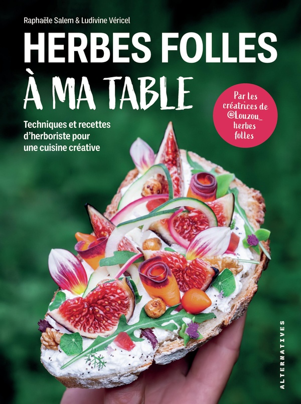 Herbes folles à ma table. Techniques et recettes d'herboriste pour une cuisine créative