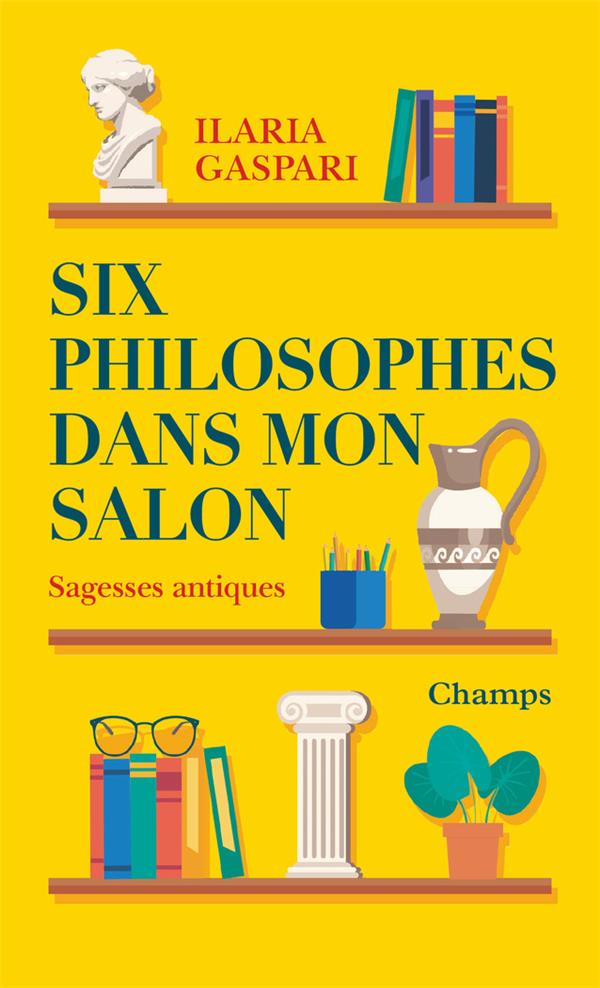 Six philosophes dans mon salon. Sagesses antiques