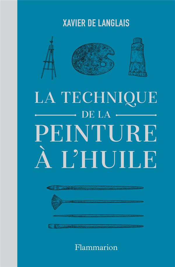 La technique de la peinture à l'huile. Histoire du procédé à l'huile, de Van Eyck à nos jours. Eléme