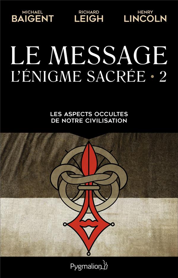 L'énigme sacrée. Tome 2, Le Message. Les aspects occultes de notre civilisation