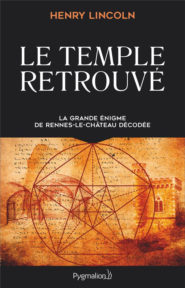 Le Temple retrouvé. La grande énigme de Rennes-Le-Château décodée