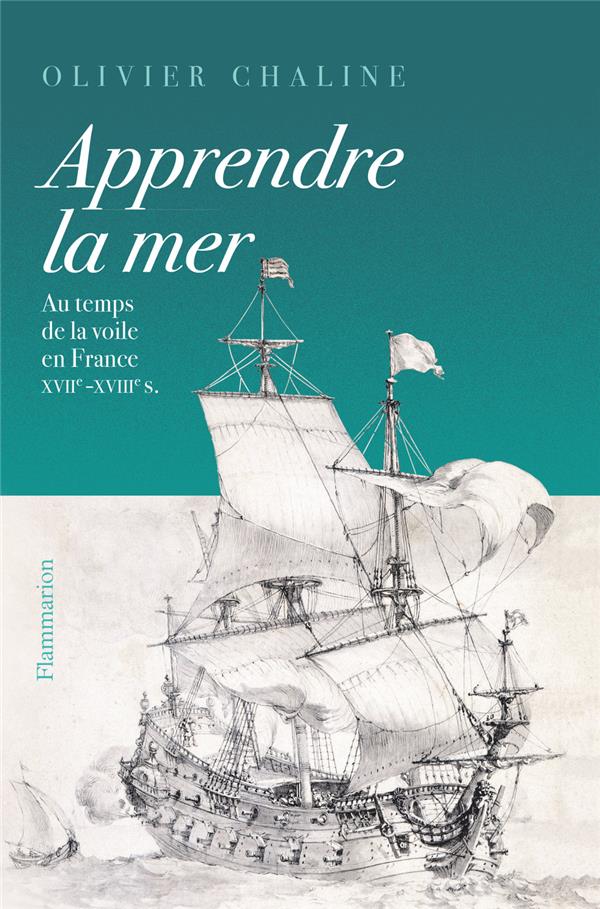 Apprendre la mer. Au temps de la voile en France XVIIe - XVIIIe siècles