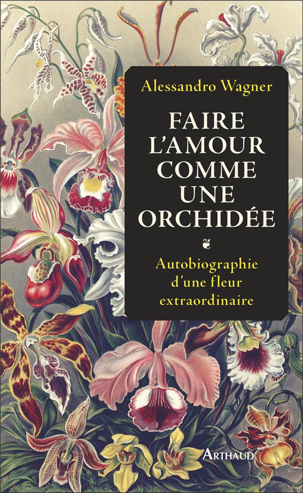Faire l'amour comme une orchidée. Autobiographie d'une fleur extraordinaire