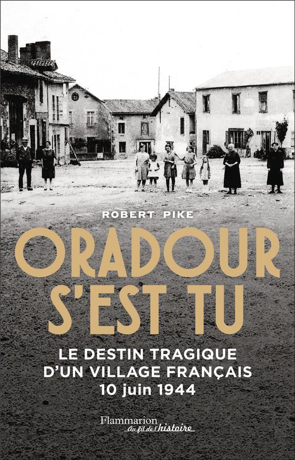 Oradour s'est tu. Le destin tragique d'un village français, 10 juin 1944