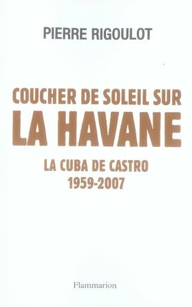 Coucher de soleil sur La Havane. La Cuba de Castro 1959-2007