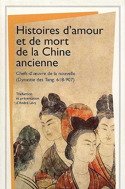 Histoires d'amour et de mort de la Chine ancienne. Chefs-d'oeuvre de la nouvelle (dynastie des Tang,