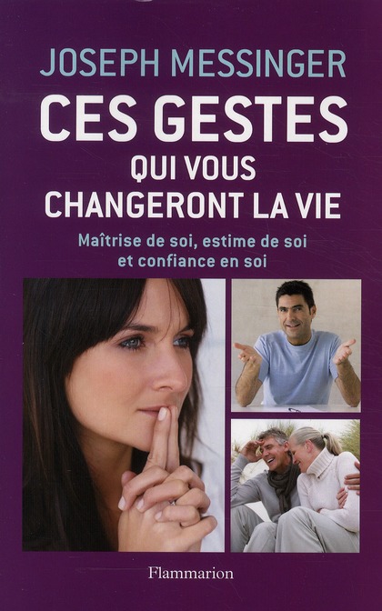 Ces gestes qui vous changeront la vie. Maîtrise de soi, estime de soi et confiance en soi
