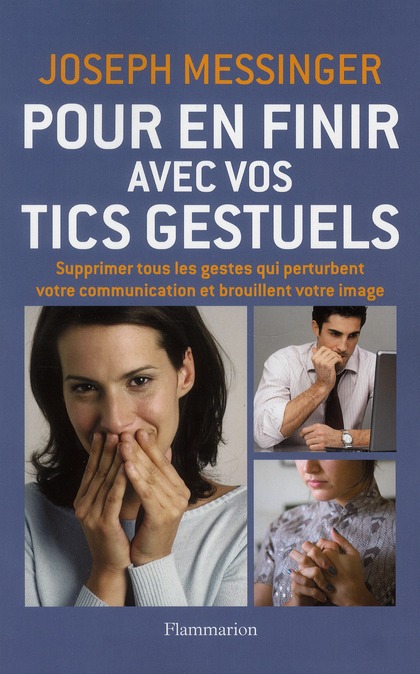 Pour en finir avec vos tics gestuels. Supprimer tous les gestes qui pertubent votre communication et