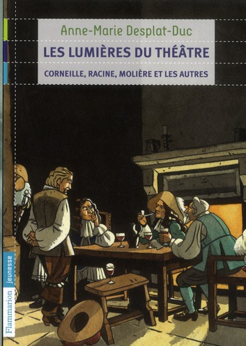 Les lumières du théâtre. Corneille, Racine, Molière et les autres