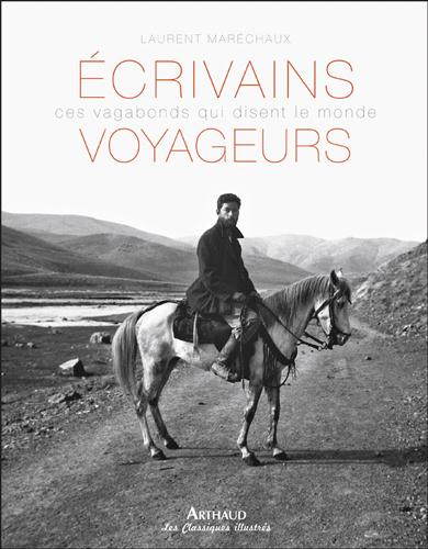 Ecrivains voyageurs. Ces vagabonds qui disent le monde