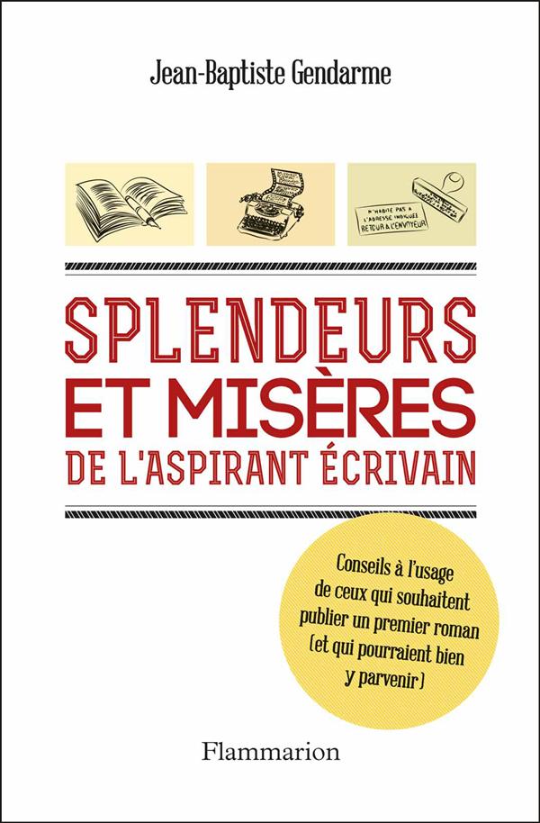 Splendeurs et misères de l'aspirant écrivain. Conseils à l'usage d ceux qui souhaitent publier un pr