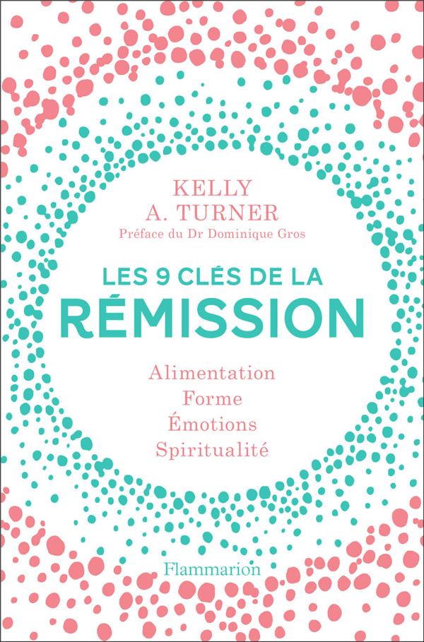 Les 9 clés de la rémission. Alimentation, forme, émotions, spiritualité
