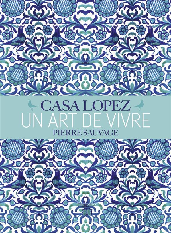Casa Lopez, un art de vivre. Pierre Sauvage